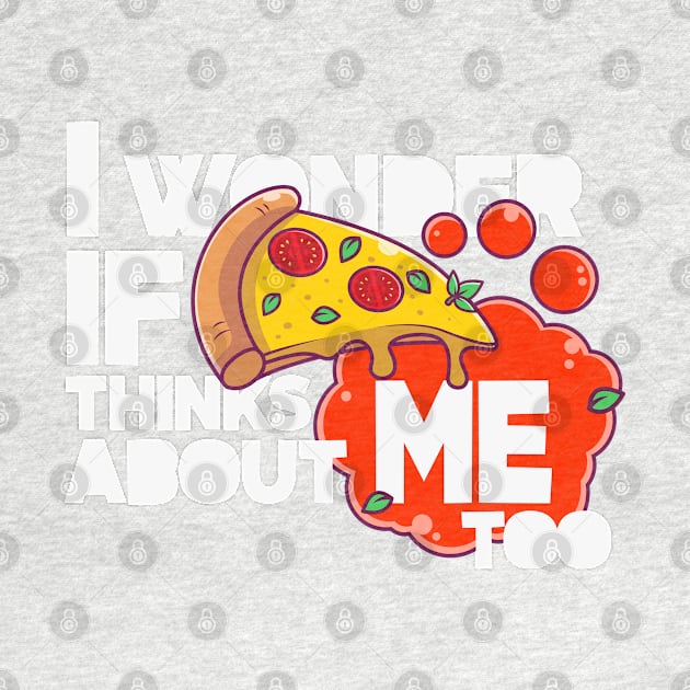 I wonder if PIZZA thinks about ME too by LuksTEES